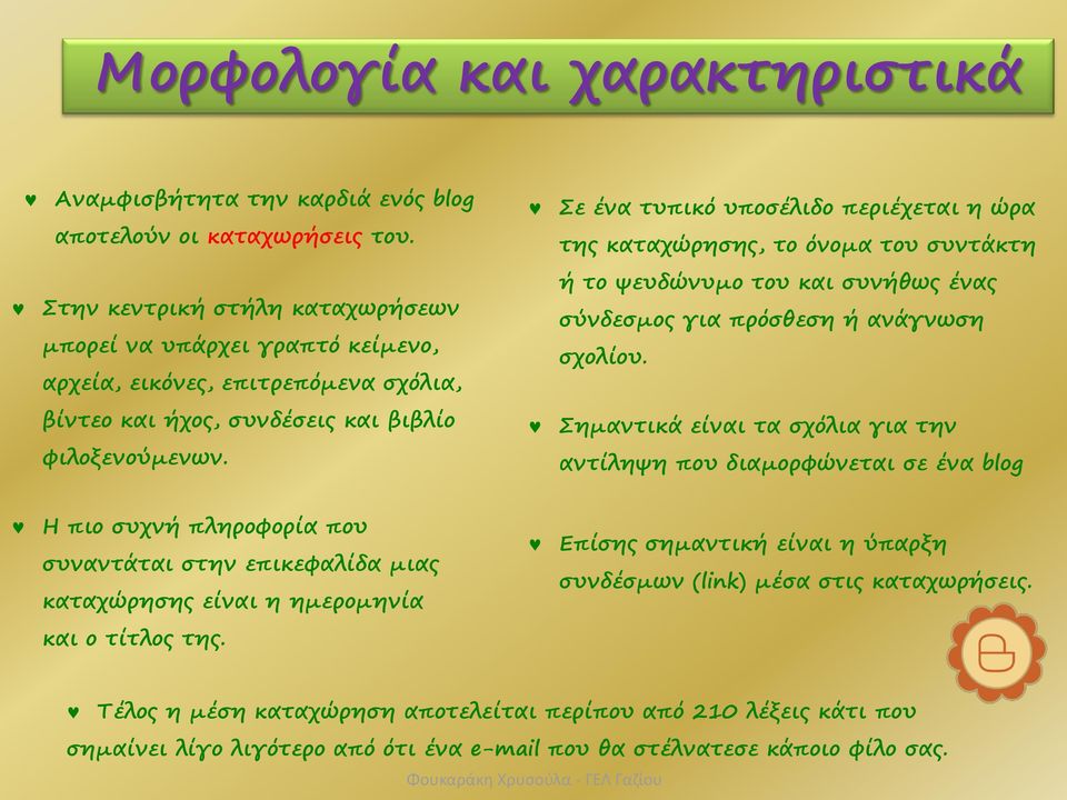 Σε ένα τυπικό υποσέλιδο περιέχεται η ώρα της καταχώρησης, το όνομα του συντάκτη ή το ψευδώνυμο του και συνήθως ένας σύνδεσμος για πρόσθεση ή ανάγνωση σχολίου.