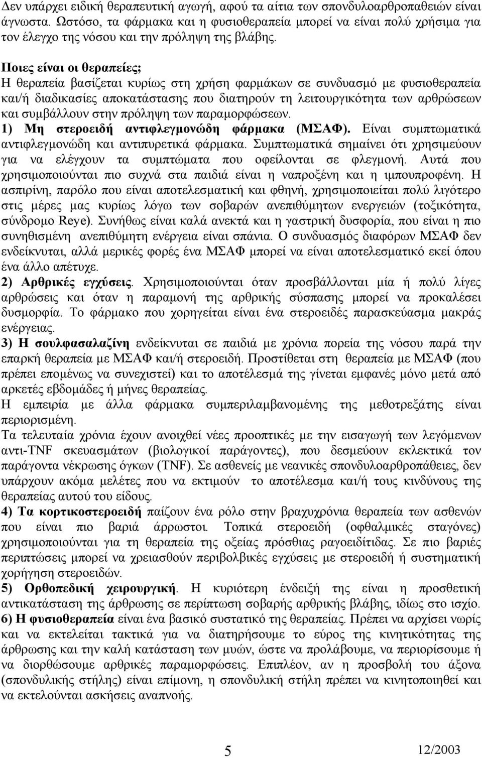 Ποιες είναι οι θεραπείες; Η θεραπεία βασίζεται κυρίως στη χρήση φαρµάκων σε συνδυασµό µε φυσιοθεραπεία και/ή διαδικασίες αποκατάστασης που διατηρούν τη λειτουργικότητα των αρθρώσεων και συµβάλλουν