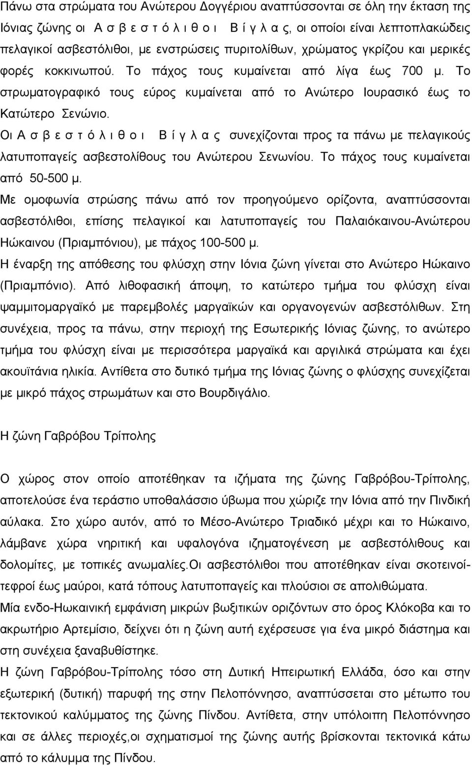Οι Α σ β ε σ τ ό λ ι θ ο ι Β ί γ λ α ς συνεχίζονται προς τα πάνω με πελαγικούς λατυποπαγείς ασβεστολίθους του Ανώτερου Σενωνίου. Το πάχος τους κυμαίνεται από 50-500 μ.