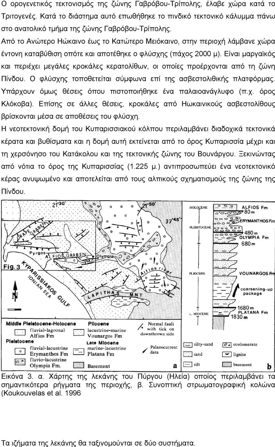 Από το Ανώτερο Ηώκαινο έως το Κατώτερο Μειόκαινο, στην περιοχή λάμβανε χώρα έντονη καταβύθιση οπότε και αποτέθηκε ο φλύσχης (πάχος 2000 μ).