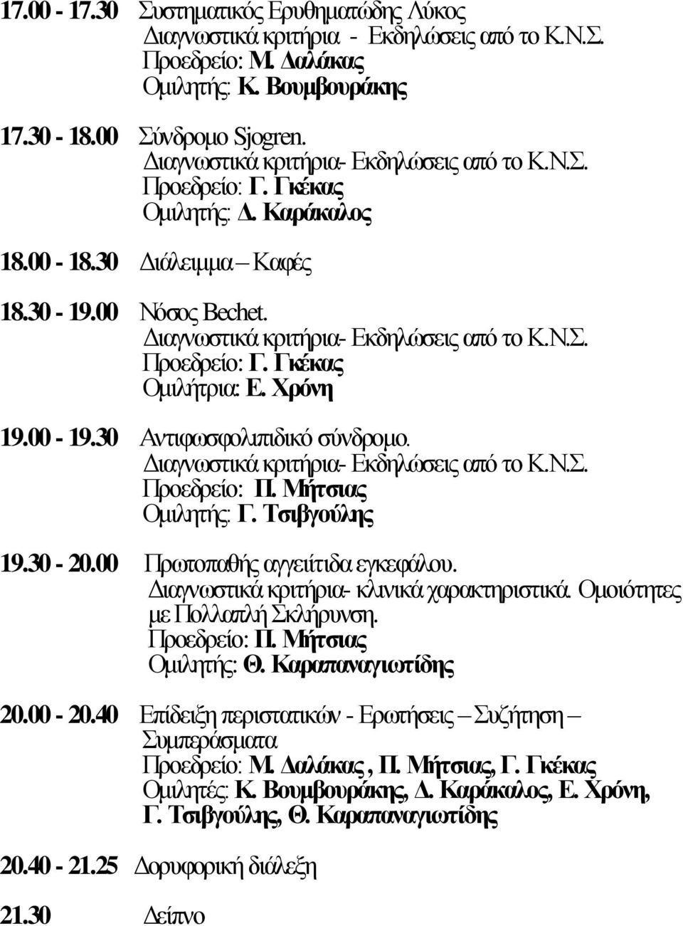 Διαγνωστικά κριτήρια- Εκδηλώσεις από το Κ.Ν.Σ. Προεδρείο: Π. Μήτσιας Ομιλητής: Γ. Τσιβγούλης 19.30-20.00 Πρωτοπαθής αγγειίτιδα εγκεφάλου. Διαγνωστικά κριτήρια- κλινικά χαρακτηριστικά.