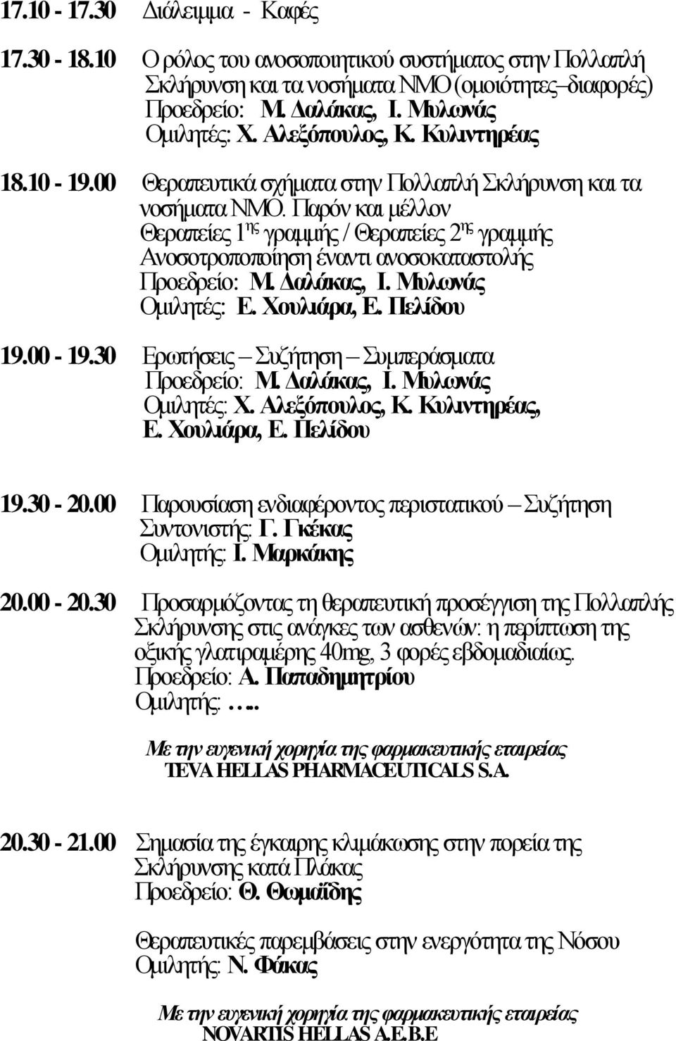 Μυλωνάς Ομιλητές: Ε. Χουλιάρα, E. Πελίδου 19.00-19.30 Ερωτήσεις Συζήτηση Συμπεράσματα, Ι. Μυλωνάς Ομιλητές: Χ. Αλεξόπουλος, Κ. Κυλιντηρέας, Ε. Χουλιάρα, Ε. Πελίδου 19.30-20.