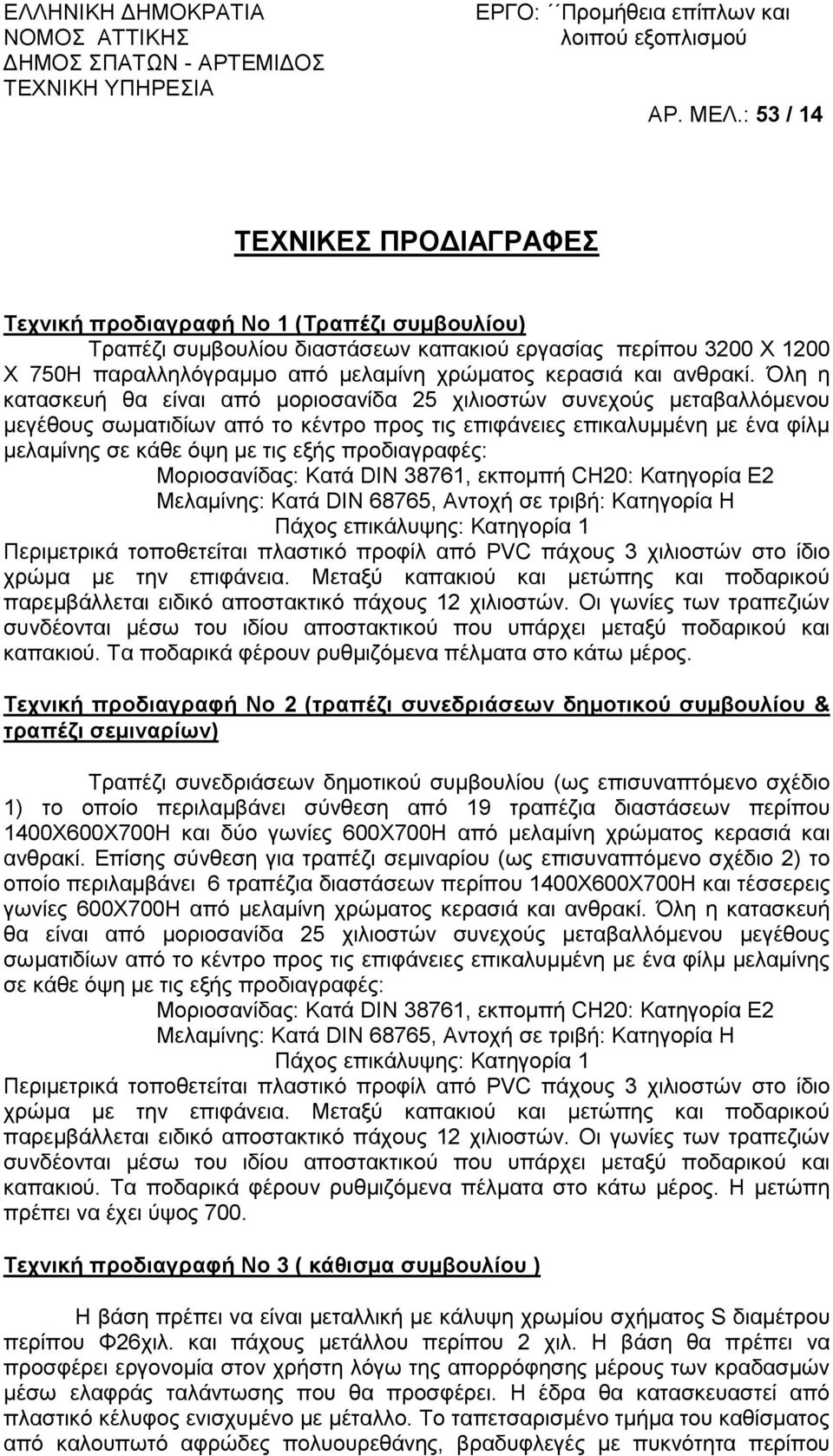 προδιαγραφές: Μοριοσανίδας: Κατά DIN 3876, εκπομπή CH20: Κατηγορία Ε2 Πάχος επικάλυψης: Κατηγορία χρώμα με την επιφάνεια.