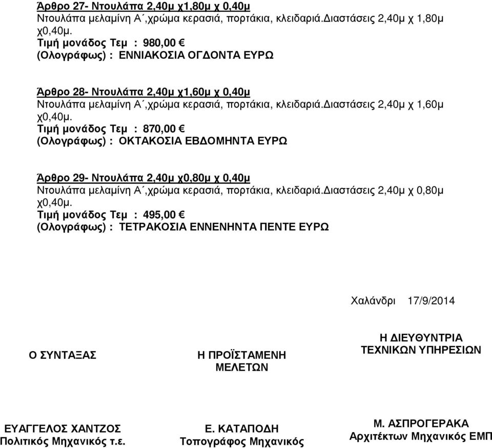 Τιµή µονάδος Τεµ : 870,00 (Ολογράφως) : ΟΚΤΑΚΟΣΙΑ ΕΒ ΟΜΗΝΤΑ ΕΥΡΩ Άρθρο 29- Ντουλάπα 2,40µ χ0,80µ χ 0,40µ Ντουλάπα µελαµίνη Α,χρώµα κερασιά, πορτάκια, κλειδαριά. ιαστάσεις 2,40µ χ 0,80µ χ0,40µ.