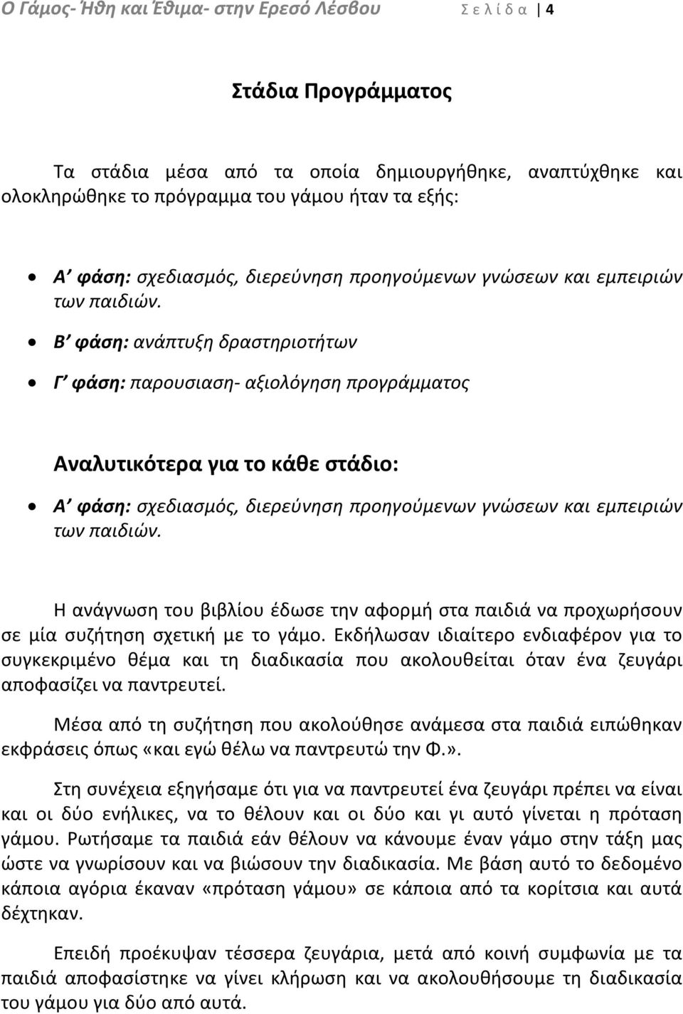 Β φάση: ανάπτυξη δραστηριοτήτων Γ φάση: παρουσιαση αξιολόγηση προγράμματος Αναλυτικότερα για το κάθε στάδιο: Α φάση:  Η ανάγνωση του βιβλίου έδωσε την αφορμή στα παιδιά να προχωρήσουν σε μία συζήτηση