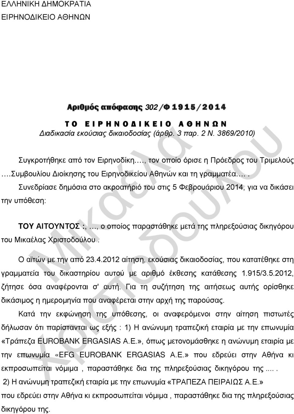 . Συνεδρίασε δημόσια στο ακροατήριό του στις 5 Φεβρουάριου 2014, για να δικάσει την υπόθεση: TOY ΑΙΤΟΥΝΤΟΣ :,, ο οποίος παραστάθηκε μετά της πληρεξούσιας δικηγόρου του ς. Ο αϊτών με την από 23.4.2012 αίτηση, εκούσιας δικαιοδοσίας, που κατατέθηκε στη γραμματεία του δικαστηρίου αυτού με αριθμό έκθεσης κατάθεσης 1.