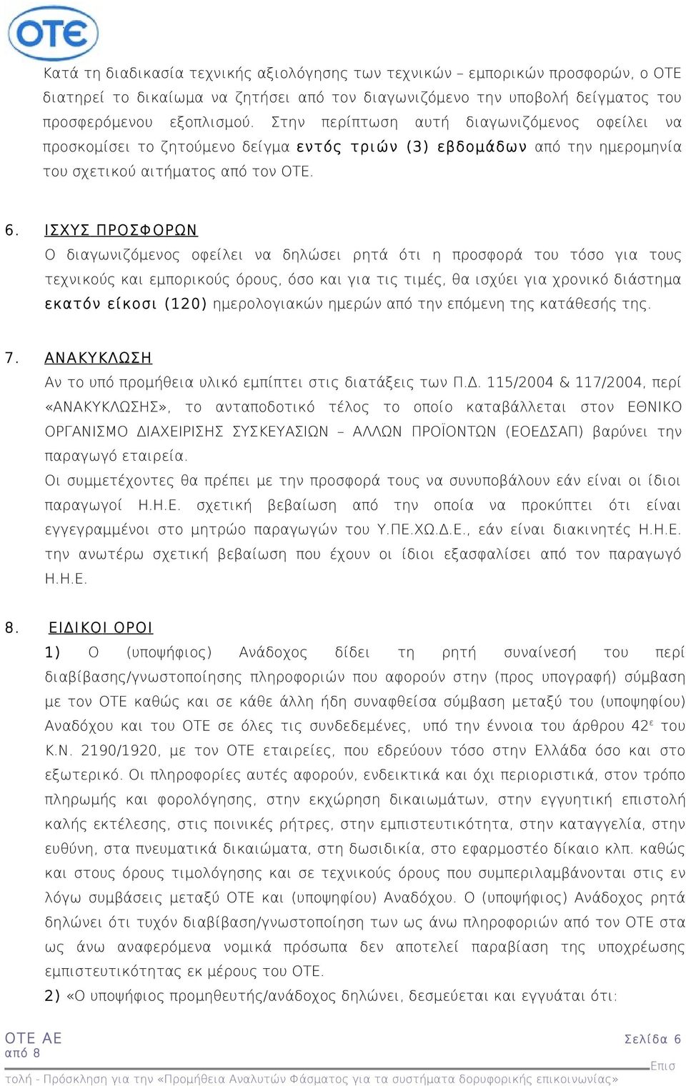 ΙΣΧΥΣ ΠΡΟΣΦΟΡΩΝ Ο διαγωνιζόμενος οφείλει να δηλώσει ρητά ότι η προσφορά του τόσο για τους τεχνικούς και εμπορικούς όρους, όσο και για τις τιμές, θα ισχύει για χρονικό διάστημα εκατόν είκοσι (120)