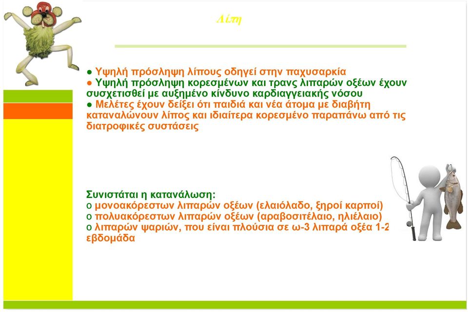 κορεσµένο παραπάνω από τις διατροφικές συστάσεις Συνιστάται η κατανάλωση: o µονοακόρεστων λιπαρών οξέων (ελαιόλαδο, ξηροί