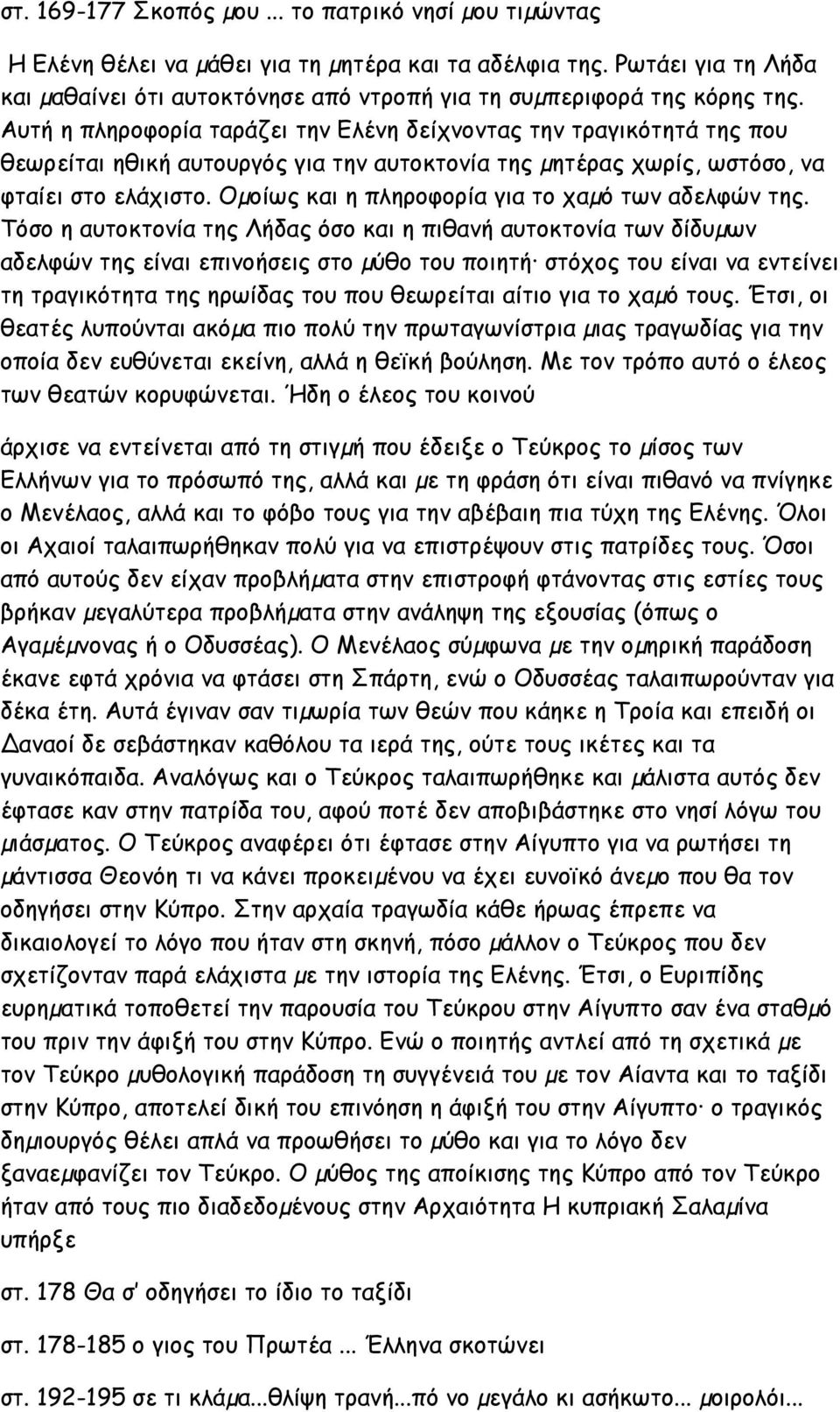 Αυτή η πληροφορία ταράζει την Ελένη δείχνοντας την τραγικότητά της που θεωρείται ηθική αυτουργός για την αυτοκτονία της µητέρας χωρίς, ωστόσο, να φταίει στο ελάχιστο.