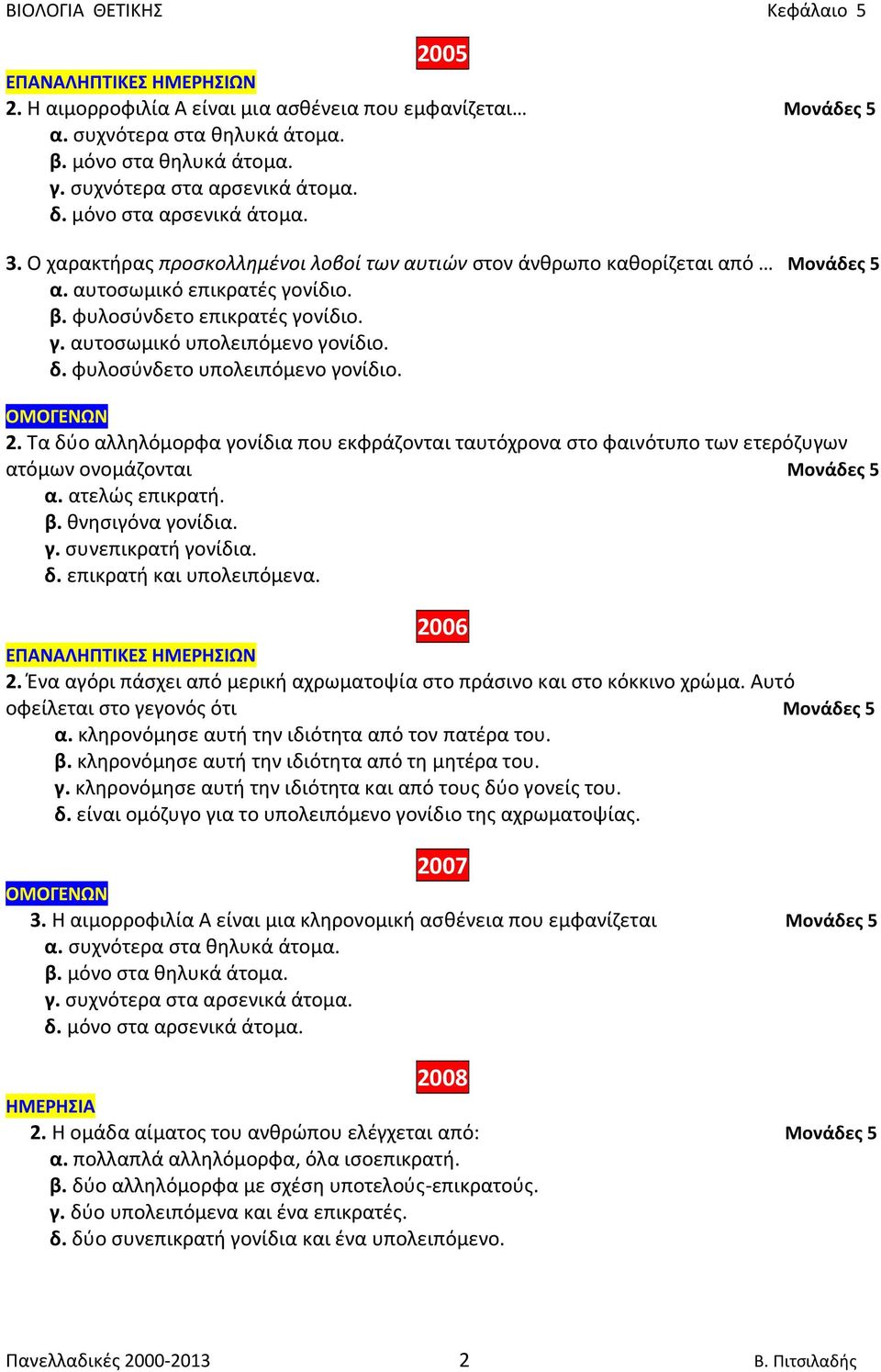 φυλοσύνδετο υπολειπόμενο γονίδιο. 2. Τα δύο αλληλόμορφα γονίδια που εκφράζονται ταυτόχρονα στο φαινότυπο των ετερόζυγων ατόμων ονομάζονται Μονάδες 5 α. ατελώς επικρατή. β. θνησιγόνα γονίδια. γ. συνεπικρατή γονίδια.