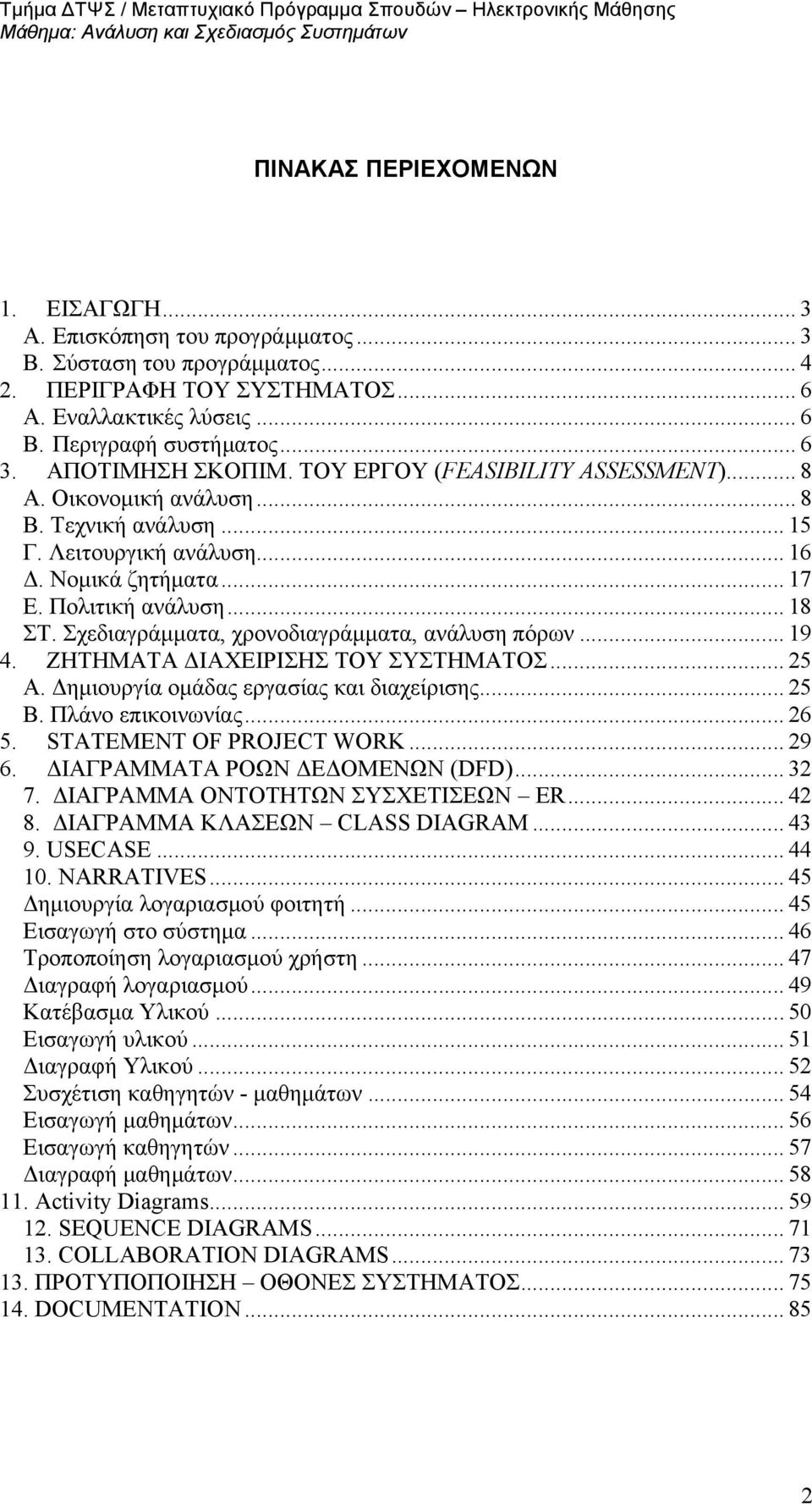 Σχεδιαγράμματα, χρονοδιαγράμματα, ανάλυση πόρων... 19 4. ΖΗΤΗΜΑΤΑ ΔΙΑΧΕΙΡΙΣΗΣ ΤΟΥ ΣΥΣΤΗΜΑΤΟΣ... 25 Α. Δημιουργία ομάδας εργασίας και διαχείρισης... 25 Β. Πλάνο επικοινωνίας... 26 5.