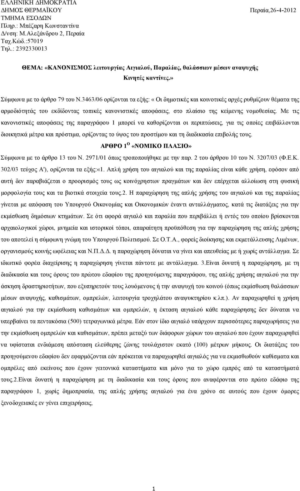 3463/06 ορίζονται τα εξής: «Οι δηµοτικές και κοινοτικές αρχές ρυθµίζουν θέµατα της αρµοδιότητάς του εκδίδοντας τοπικές κανονιστικές αποφάσεις, στο πλαίσιο της κείµενης νοµοθεσίας.