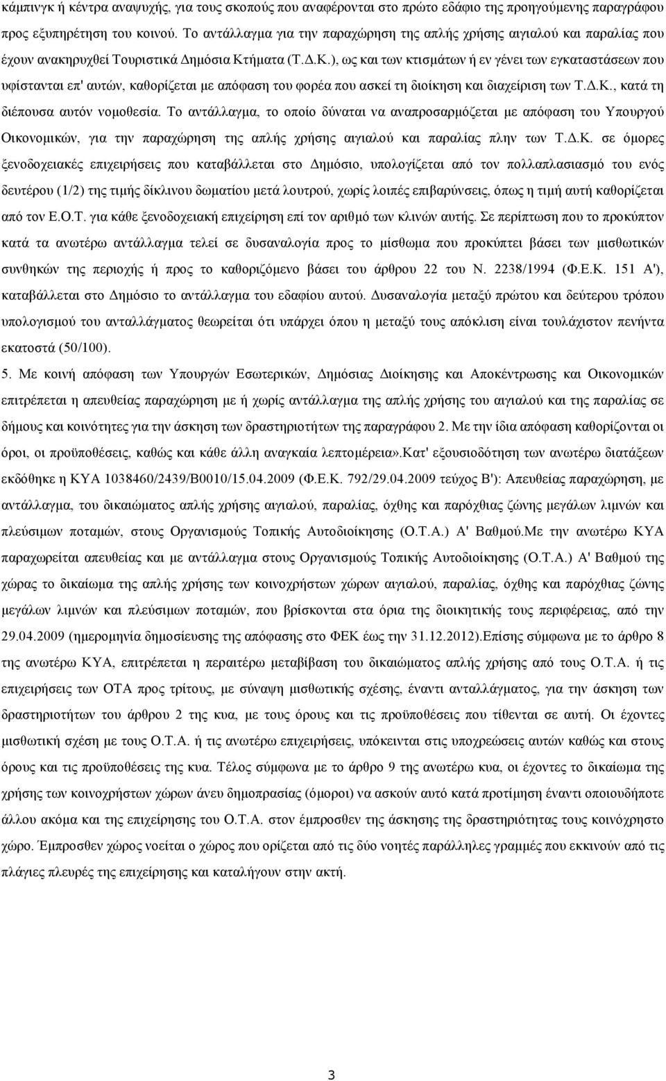 ήµατα (Τ..Κ.), ως και των κτισµάτων ή εν γένει των εγκαταστάσεων που υφίστανται επ' αυτών, καθορίζεται µε απόφαση του φορέα που ασκεί τη διοίκηση και διαχείριση των Τ..Κ., κατά τη διέπουσα αυτόν νοµοθεσία.