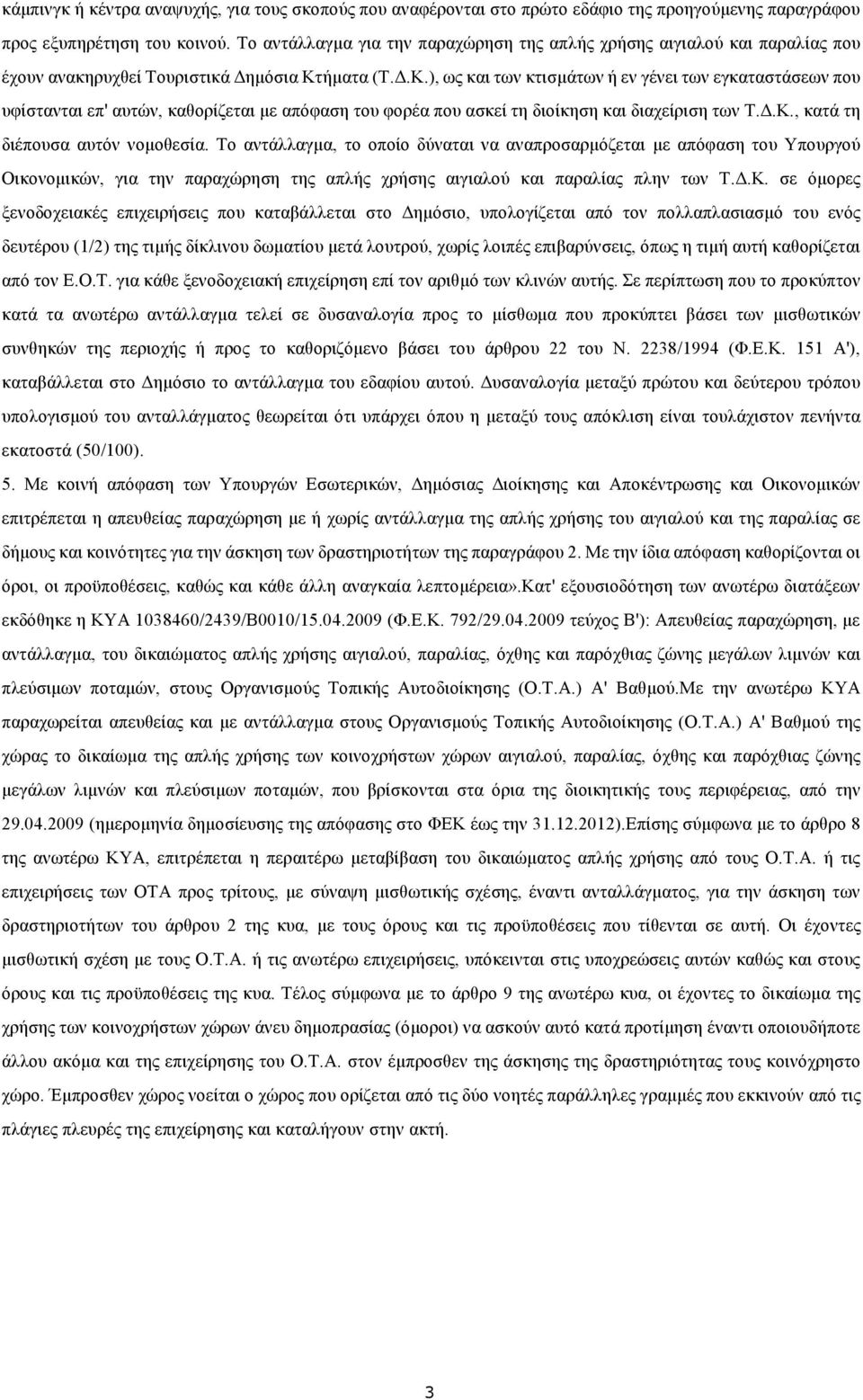 ήµατα (Τ..Κ.), ως και των κτισµάτων ή εν γένει των εγκαταστάσεων που υφίστανται επ' αυτών, καθορίζεται µε απόφαση του φορέα που ασκεί τη διοίκηση και διαχείριση των Τ..Κ., κατά τη διέπουσα αυτόν νοµοθεσία.