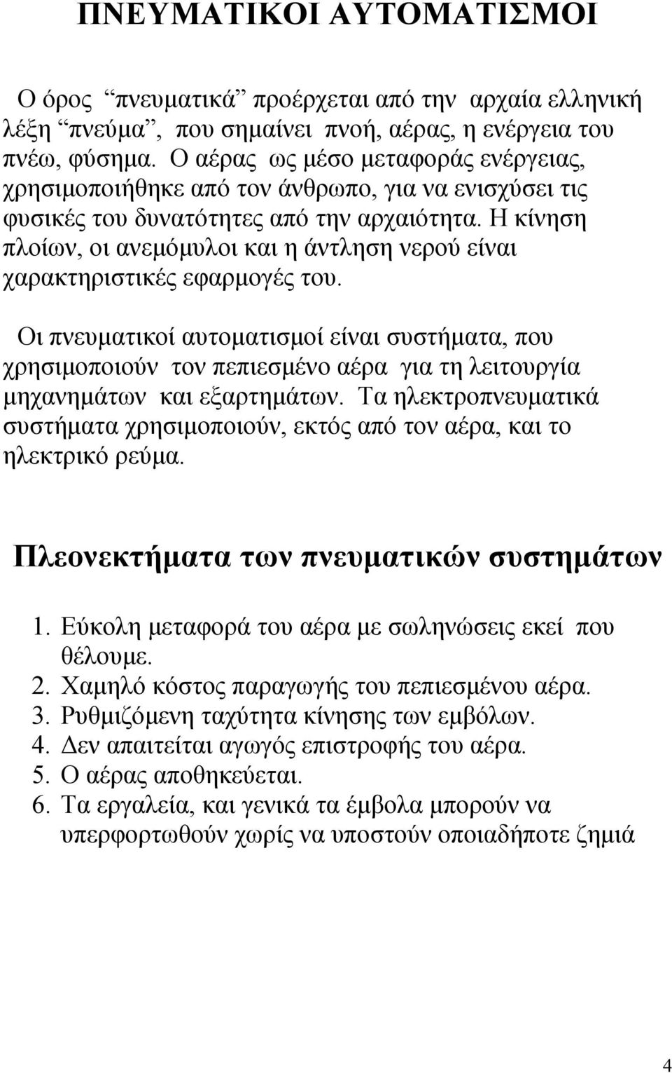 Η κίνηση πλοίων, οι ανεμόμυλοι και η άντληση νερού είναι χαρακτηριστικές εφαρμογές του.