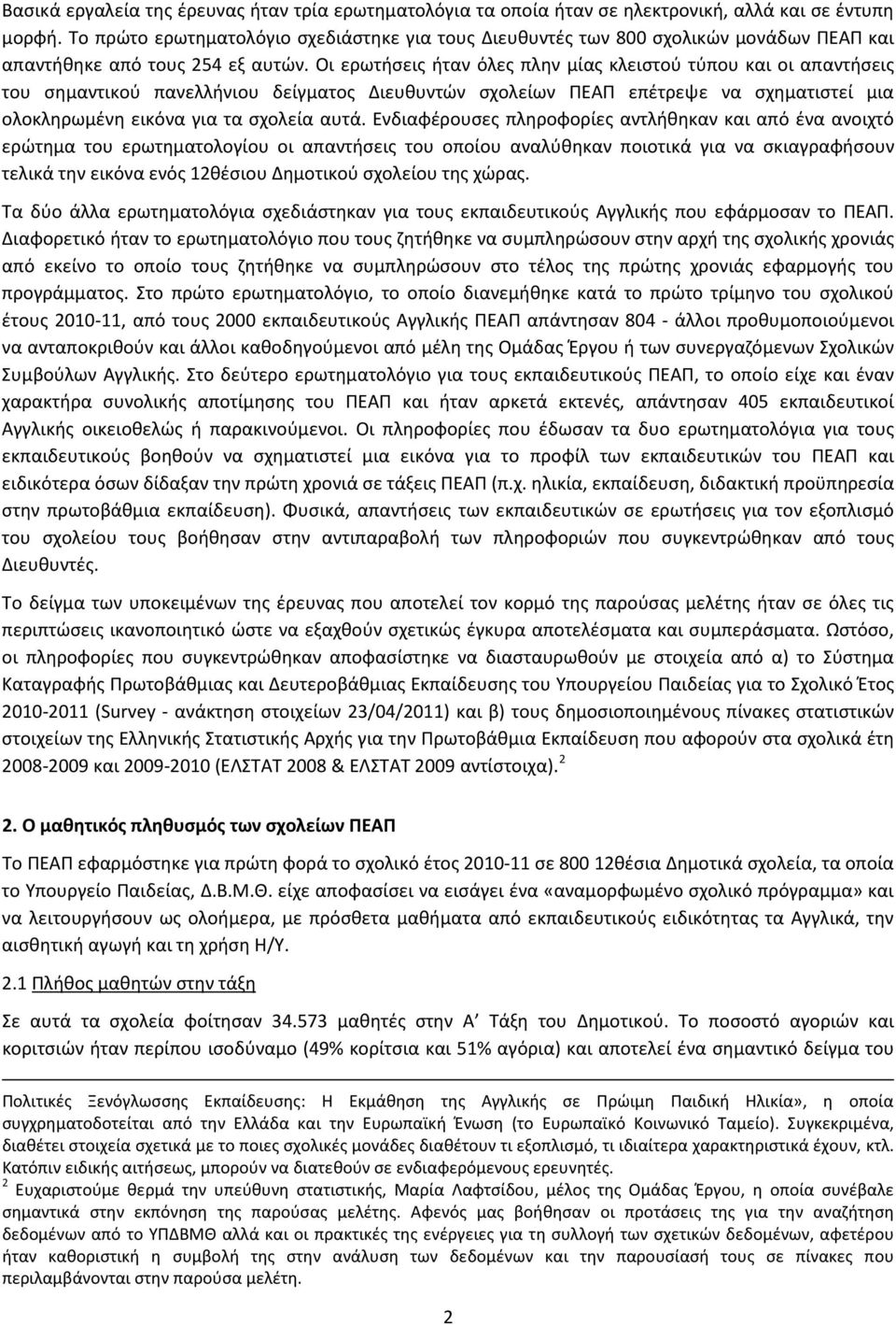 Οι ερωτήσεις ήταν όλες πλην μίας κλειστού τύπου και οι απαντήσεις του σημαντικού πανελλήνιου δείγματος Διευθυντών σχολείων ΠΕΑΠ επέτρεψε να σχηματιστεί μια ολοκληρωμένη εικόνα για τα σχολεία αυτά.