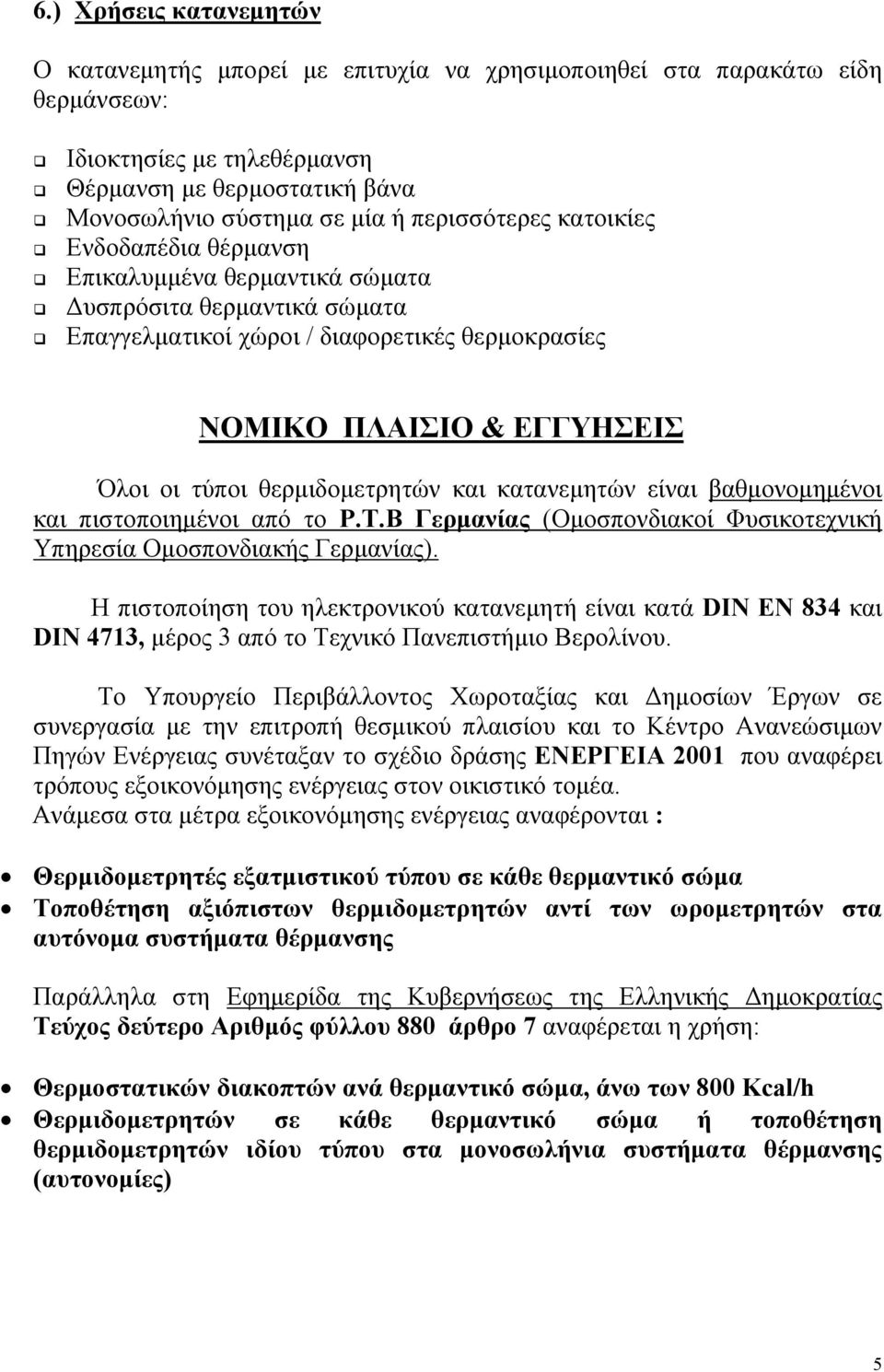 θερμιδομετρητών και κατανεμητών είναι βαθμονομημένοι και πιστοποιημένοι από το Ρ.Τ.Β Γερμανίας (Ομοσπονδιακοί Φυσικοτεχνική Υπηρεσία Ομοσπονδιακής Γερμανίας).