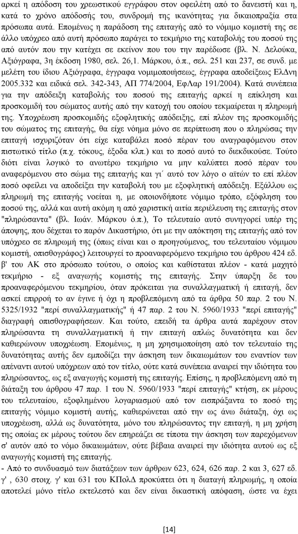 (βλ. Ν. ελούκα, Αξιόγραφα, 3η έκδοση 1980, σελ. 26,1. Μάρκου, ό.π., σελ. 251 και 237, σε συνδ. µε µελέτη του ίδιου Αξιόγραφα, έγγραφα νοµιµοποιήσεως, έγγραφα αποδείξεως Ελ νη 2005.332 και ειδικά σελ.