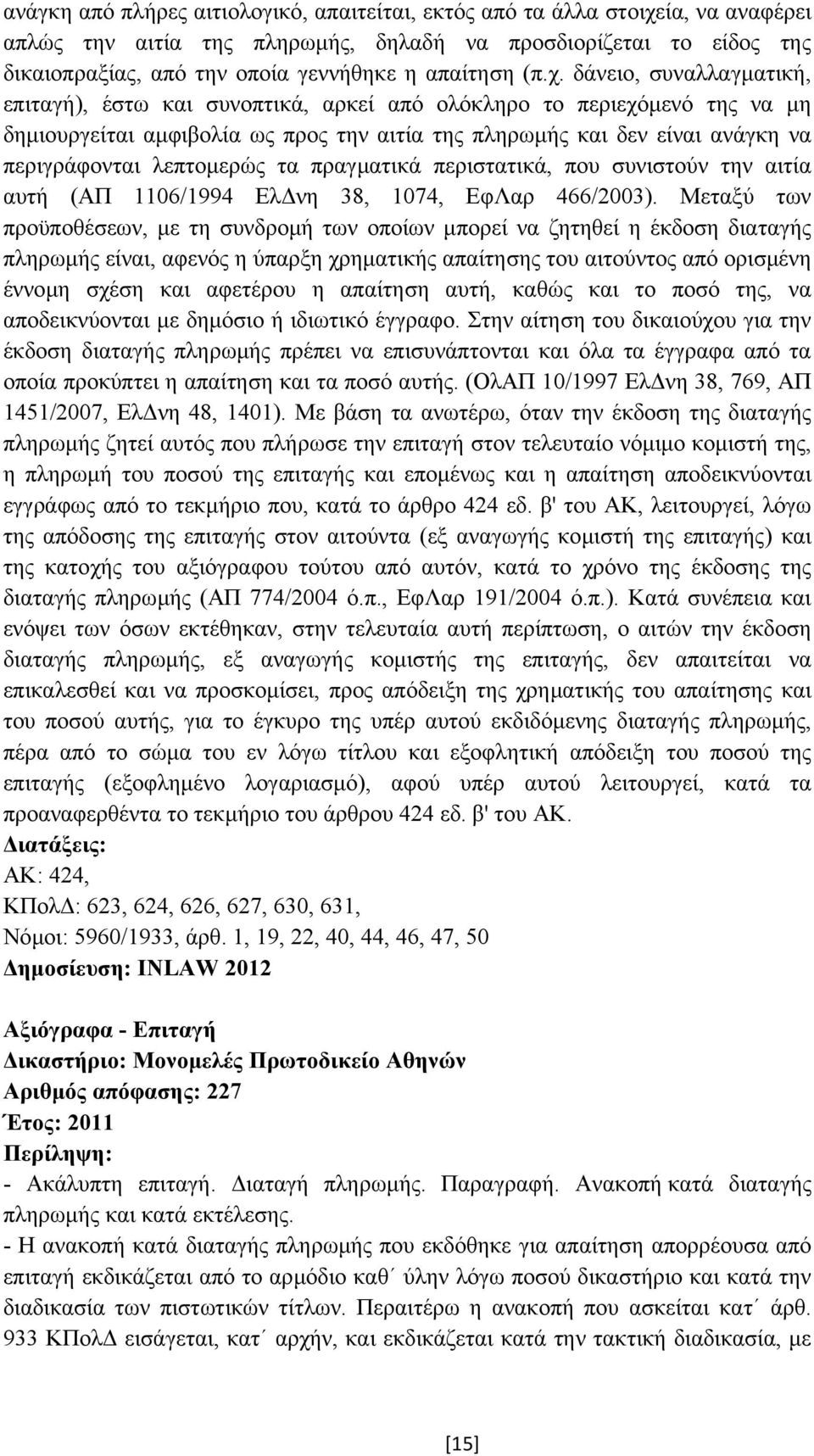 δάνειο, συναλλαγµατική, επιταγή), έστω και συνοπτικά, αρκεί από ολόκληρο το περιεχόµενό της να µη δηµιουργείται αµφιβολία ως προς την αιτία της πληρωµής και δεν είναι ανάγκη να περιγράφονται