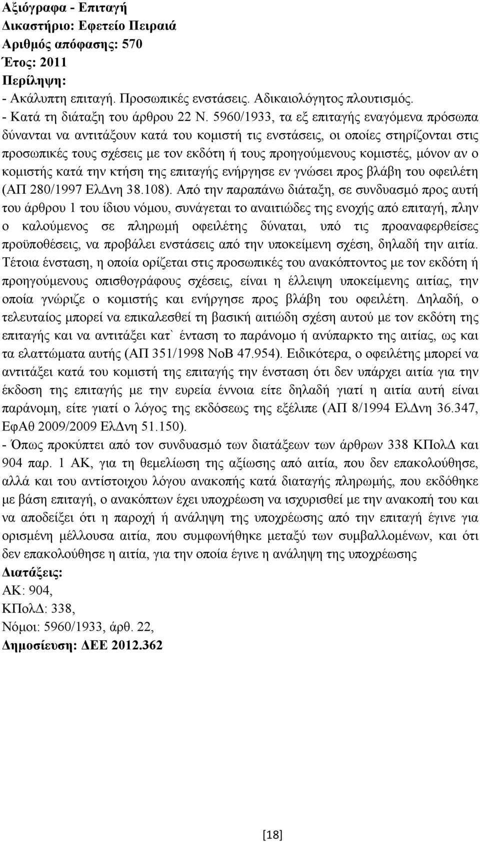 µόνον αν ο κοµιστής κατά την κτήση της επιταγής ενήργησε εν γνώσει προς βλάβη του οφειλέτη (ΑΠ 280/1997 Ελ νη 38.108).