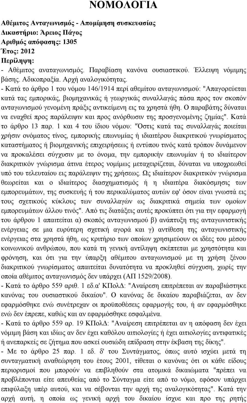 - Κατά το άρθρο 1 του νόµου 146/1914 περί αθεµίτου ανταγωνισµού: "Απαγορεύεται κατά τας εµπορικάς, βιοµηχανικάς ή γεωργικάς συναλλαγάς πάσα προς τον σκοπόν ανταγωνισµού γενοµένη πράξις αντικείµενη