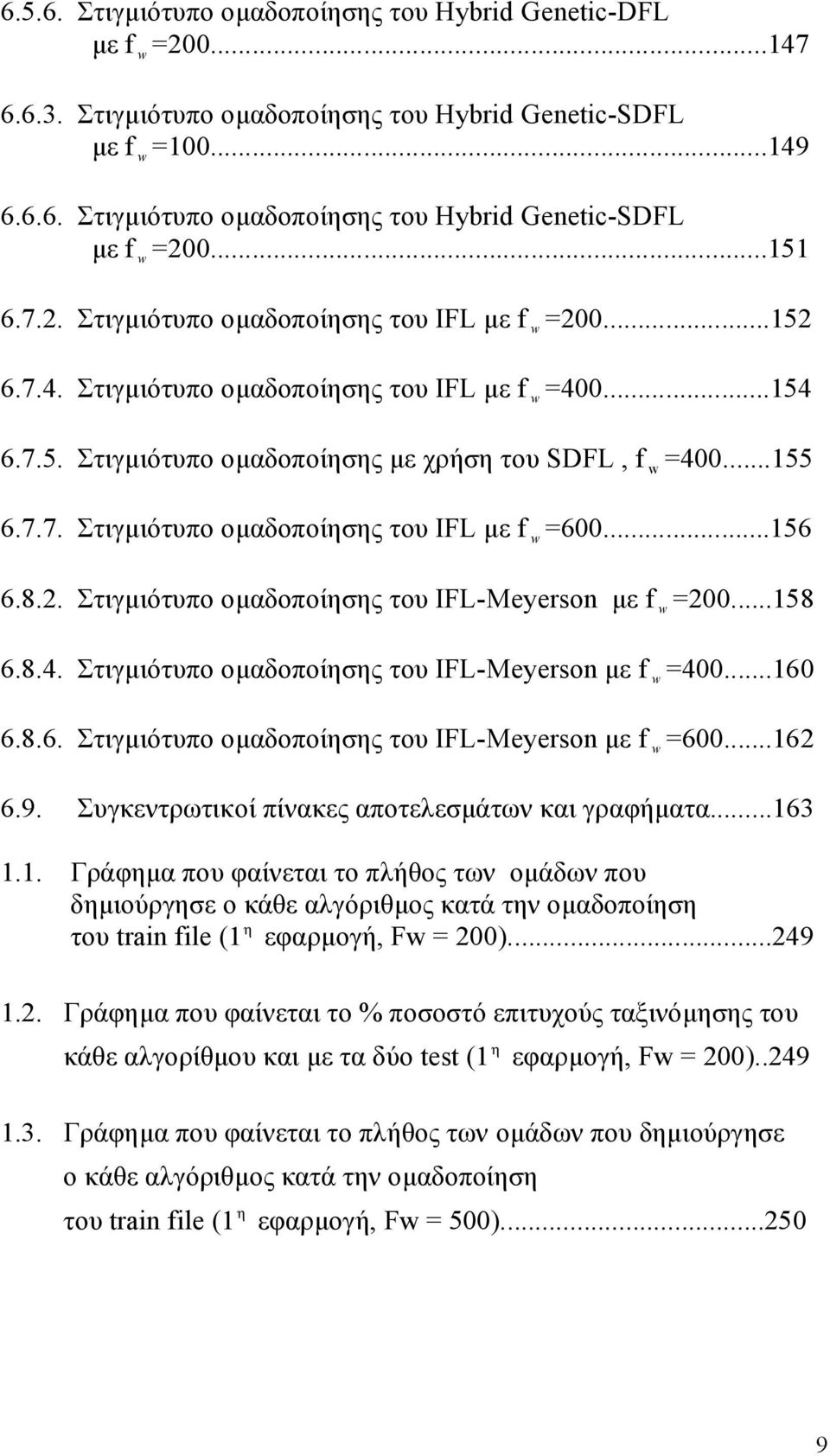 ..156 6.8.2. Στιγμιότυπο ομαδοποίησης του IFL-Meyerson με f w =200...158 6.8.4. Στιγμιότυπο ομαδοποίησης του IFL-Meyerson με f w =400...160 6.8.6. Στιγμιότυπο ομαδοποίησης του IFL-Meyerson με f w =600.