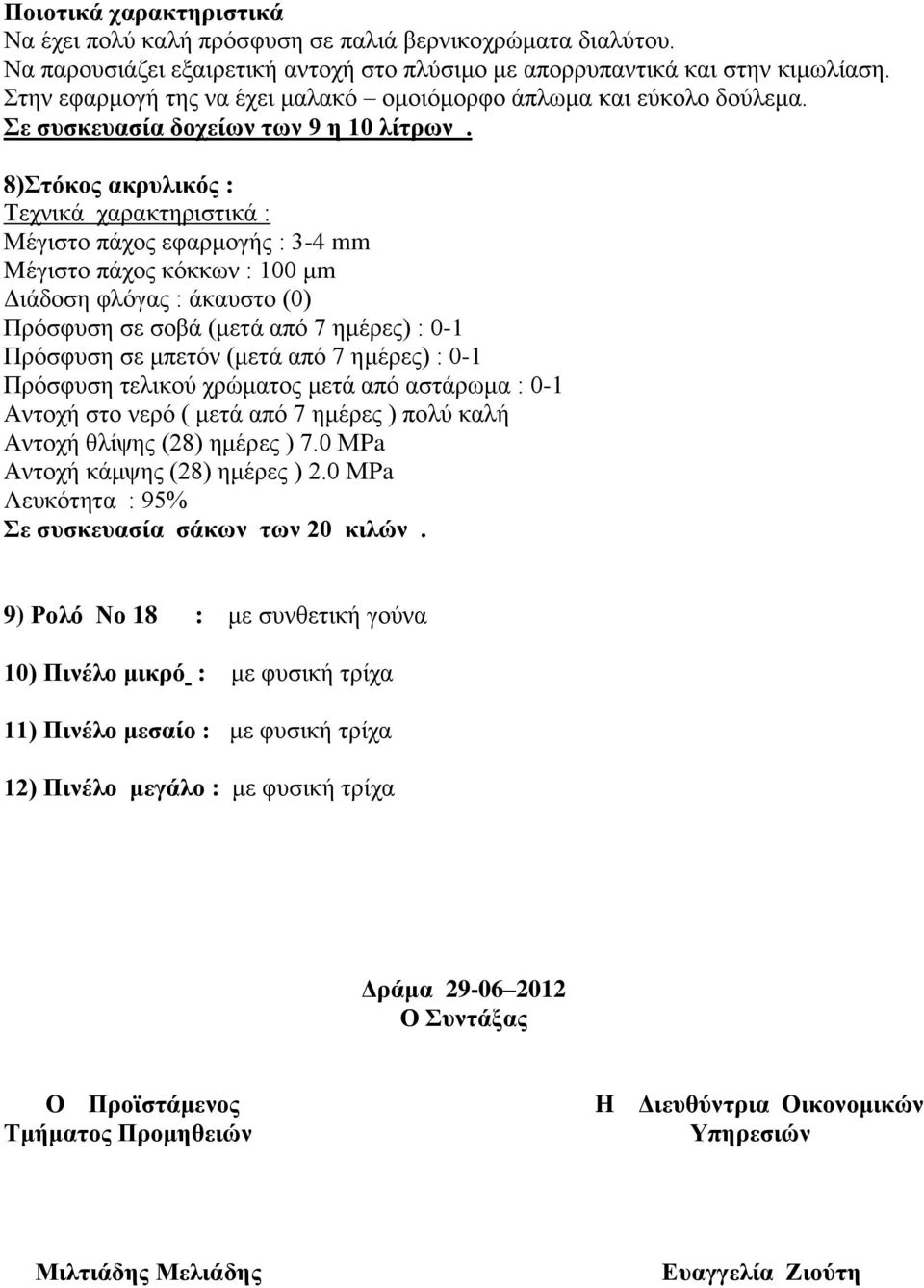 8)Στόκος ακρυλικός : : Μέγιστο πάχος εφαρμογής : 3-4 mm Mέγιστο πάχος κόκκων : 100 μm Διάδοση φλόγας : άκαυστο (0) Πρόσφυση σε σοβά (μετά από 7 ημέρες) : 0-1 Πρόσφυση σε μπετόν (μετά από 7 ημέρες) :