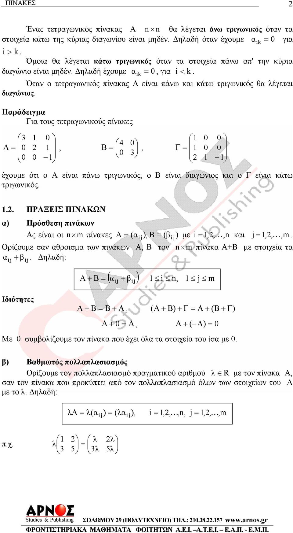 είνι διγώνιος κι ο Γ είνι κάτω τριγωνικός ΠΡΑΞΕΙΣ ΠΙΝΑΚΩΝ ) Πρόσθεση πινάκων Ας είνι οι n m πίνκες ( ), B (βi j) µε i,,, n κι j,,, m Ορίζουµε σν άθροισµ των πινάκων Α, Β τον n m πίνκ Α+Β µε στοιχεί τ