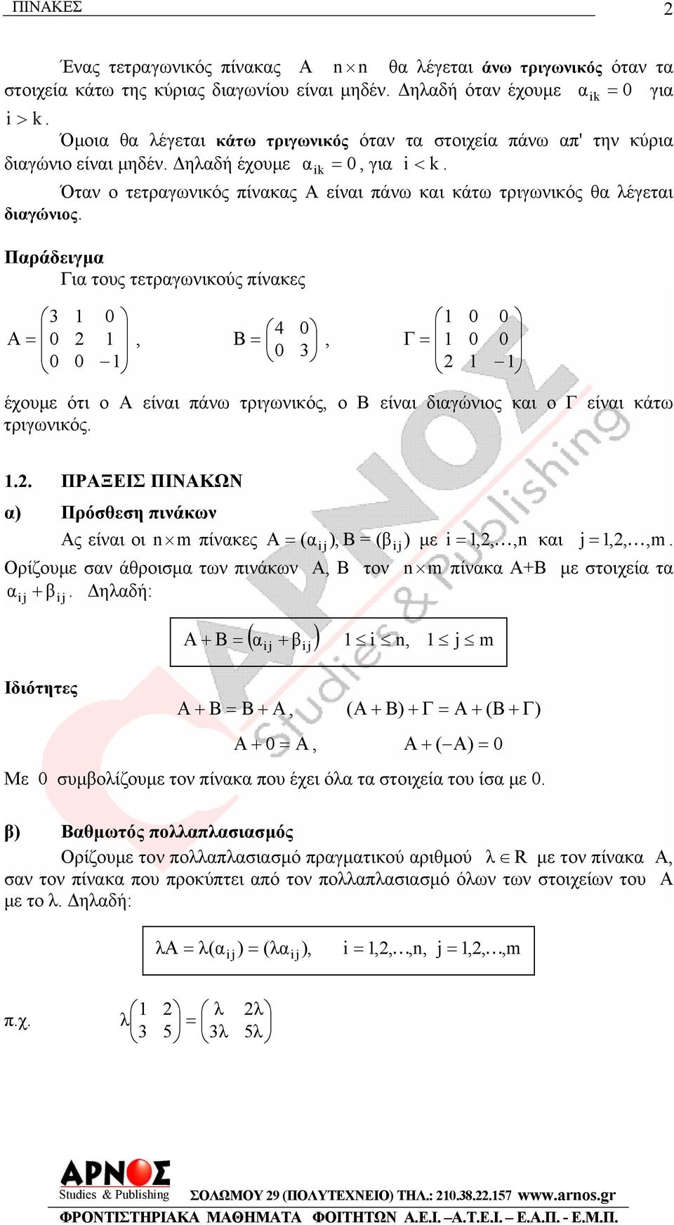 είνι διγώνιος κι ο Γ είνι κάτω τριγωνικός ΠΡΑΞΕΙΣ ΠΙΝΑΚΩΝ ) Πρόσθεση πινάκων Ας είνι οι n m πίνκες ( ), B (βi j) µε i,,, n κι j,,, m Ορίζουµε σν άθροισµ των πινάκων Α, Β τον n m πίνκ Α+Β µε στοιχεί τ