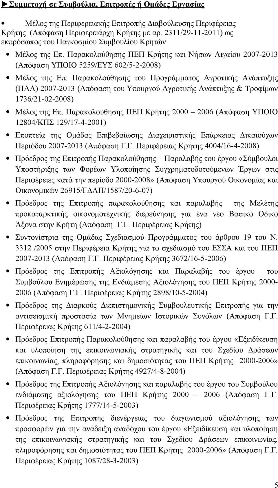 Παρακολούθησης του Προγράμματος Αγροτικής Ανάπτυξης (ΠΑΑ) 2007-2013 (Απόφαση του Υπουργού Αγροτικής Ανάπτυξης & Τροφίμων 1736/21-02-2008) Μέλος της Επ.