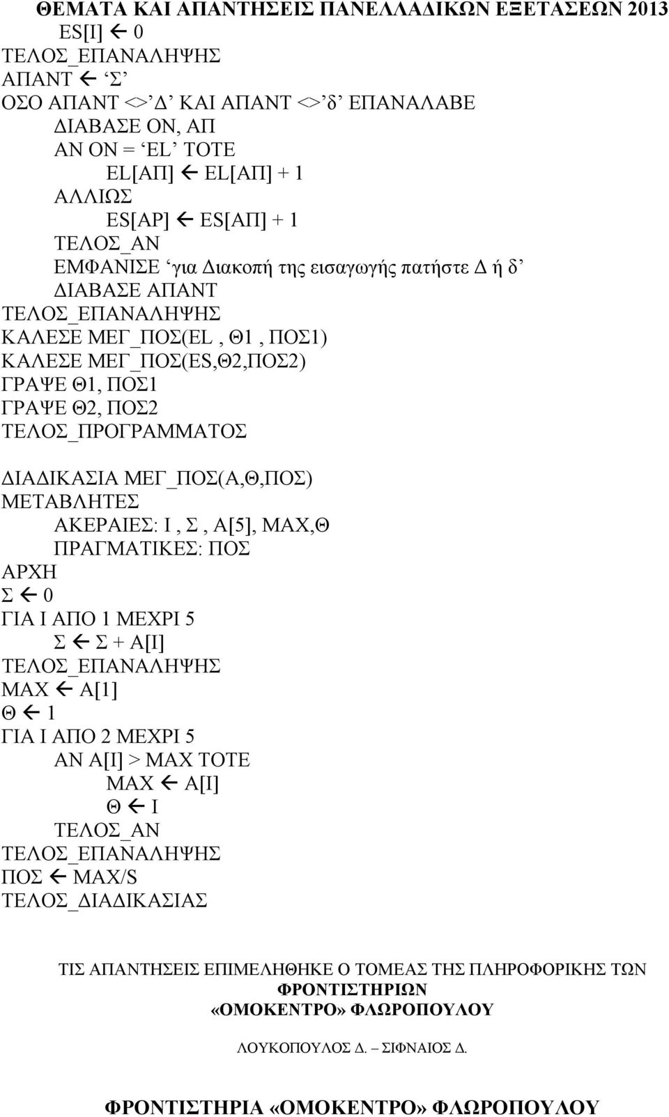 ΜΕΓ_ΠΟΣ(Α,Θ,ΠΟΣ) ΜΕΤΑΒΛΗΤΕΣ ΑΚΕΡΑΙΕΣ: Ι, Σ, Α[5], ΜΑΧ,Θ ΠΡΑΓΜΑΤΙΚΕΣ: ΠΟΣ ΑΡΧΗ Σ 0 ΓΙΑ Ι ΑΠΟ 1 ΜΕΧΡΙ 5 Σ Σ + Α[Ι] ΜΑΧ Α[1] Θ 1 ΓΙΑ Ι ΑΠΟ 2 ΜΕΧΡΙ 5 ΑΝ Α[Ι] > ΜΑΧ