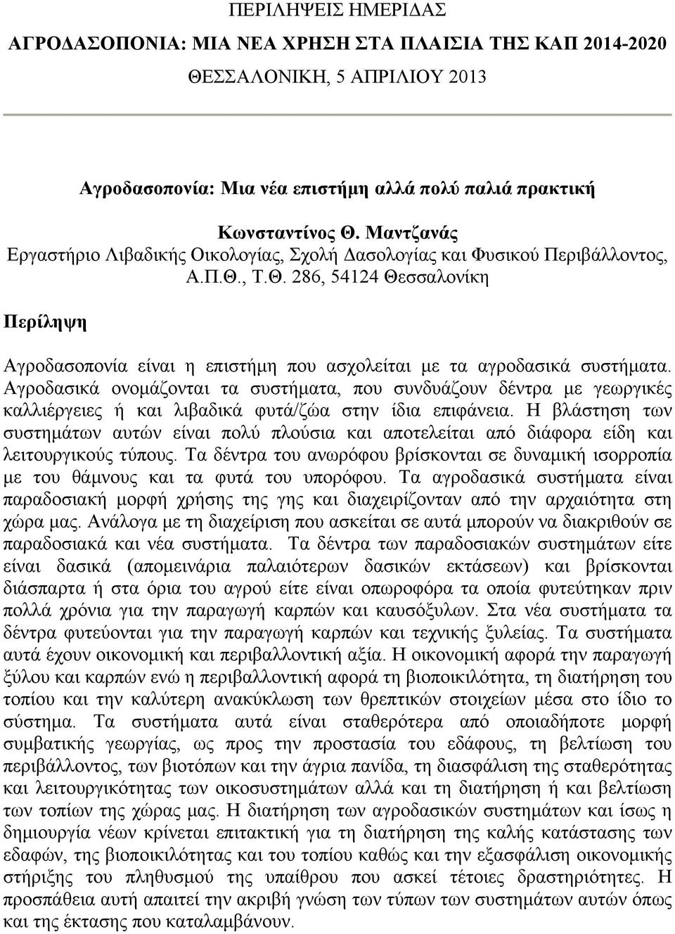 Η βλάστηση των συστημάτων αυτών είναι πολύ πλούσια και αποτελείται από διάφορα είδη και λειτουργικούς τύπους.