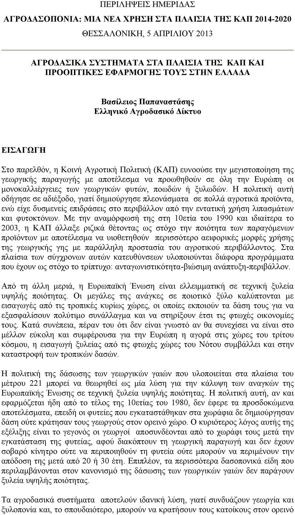 Η πολιτική αυτή οδήγησε σε αδιέξοδο, γιατί δημιούργησε πλεονάσματα σε πολλά αγροτικά προϊόντα, ενώ είχε δυσμενείς επιδράσεις στο περιβάλλον από την εντατική χρήση λιπασμάτων και φυτοκτόνων.