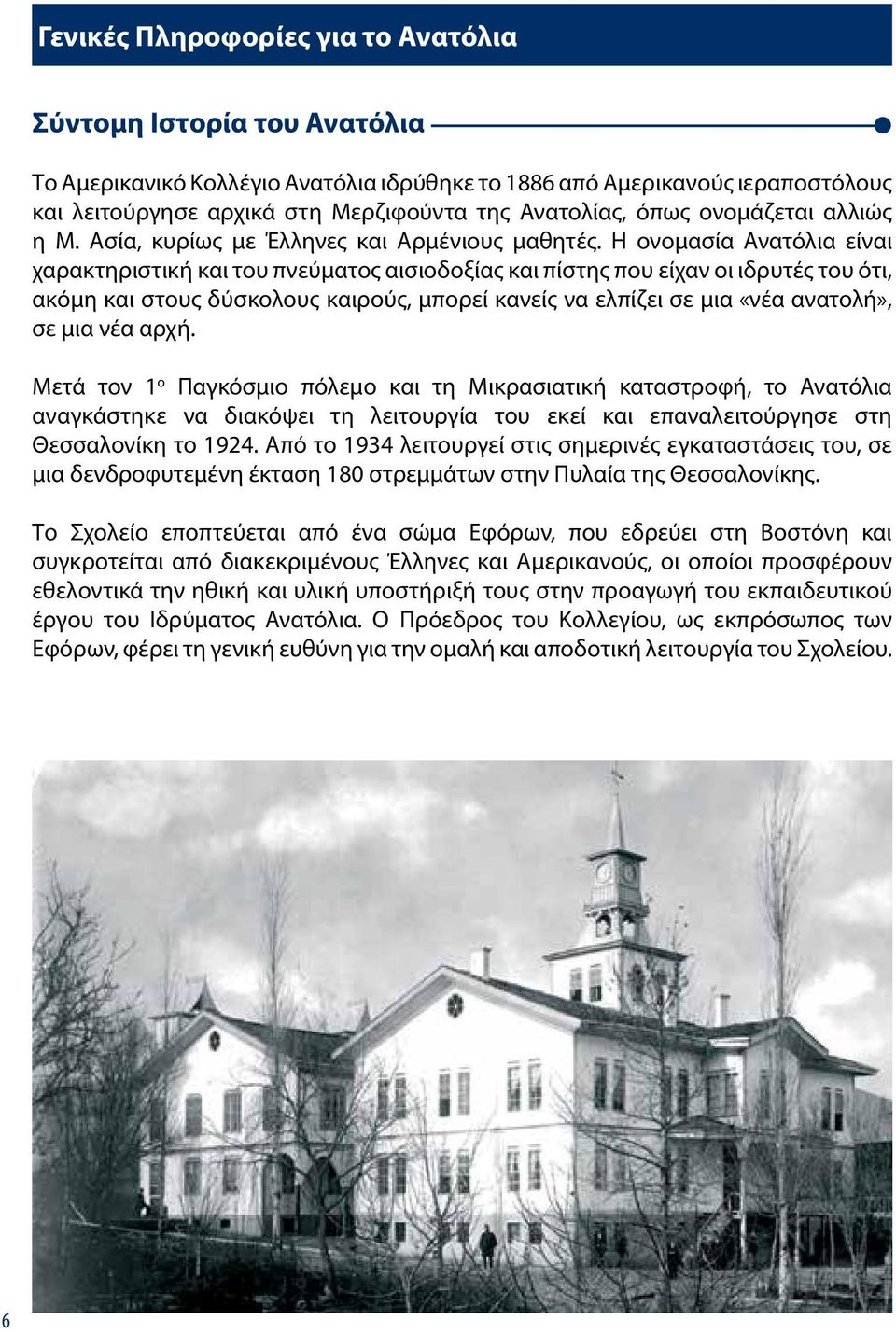 Η ονομασία Ανατόλια είναι χαρακτηριστική και του πνεύματος αισιοδοξίας και πίστης που είχαν οι ιδρυτές του ότι, ακόμη και στους δύσκολους καιρούς, μπορεί κανείς να ελπίζει σε μια «νέα ανατολή», σε