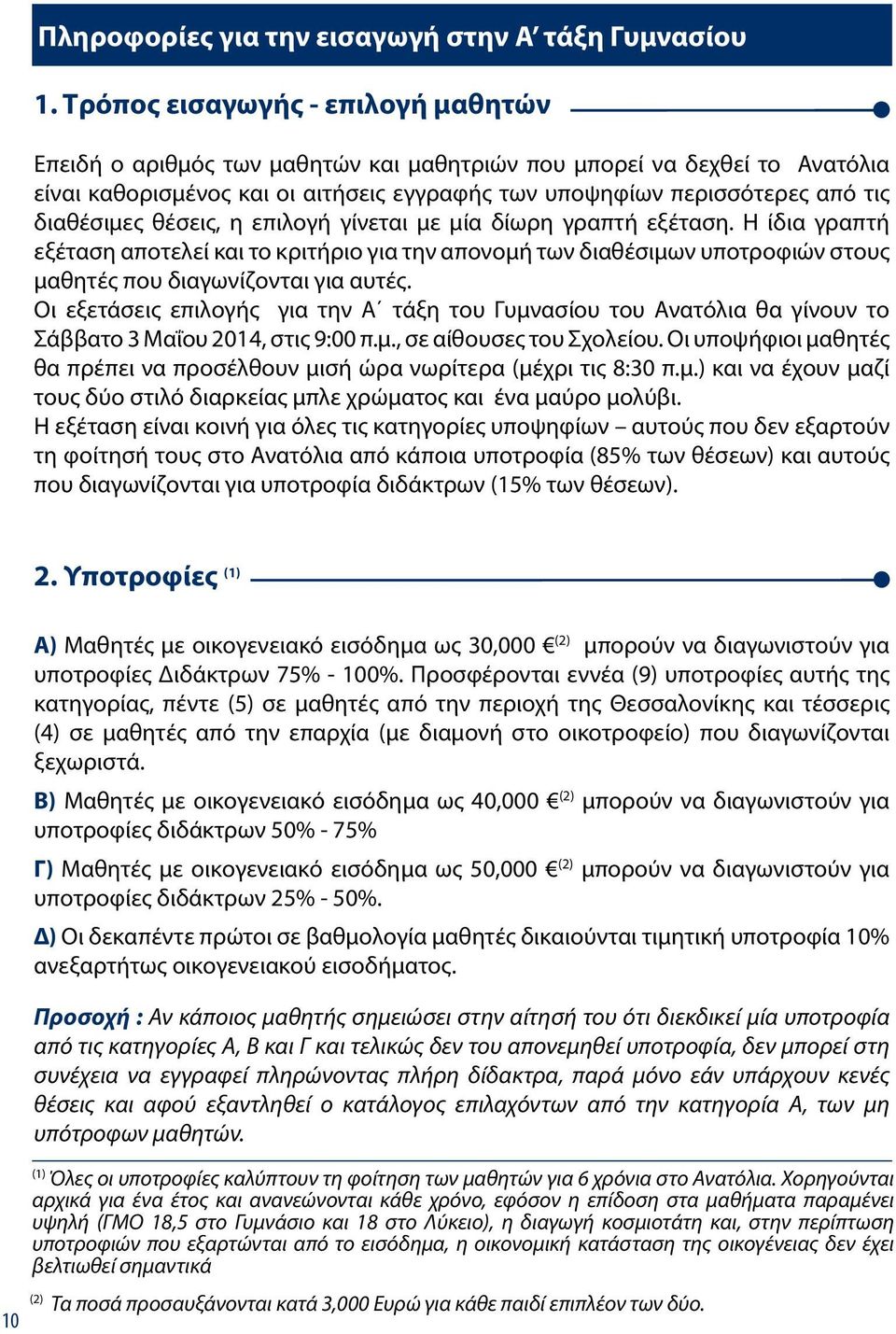 διαθέσιμες θέσεις, η επιλογή γίνεται με μία δίωρη γραπτή εξέταση. Η ίδια γραπτή εξέταση αποτελεί και το κριτήριο για την απονομή των διαθέσιμων υποτροφιών στους μαθητές που διαγωνίζονται για αυτές.