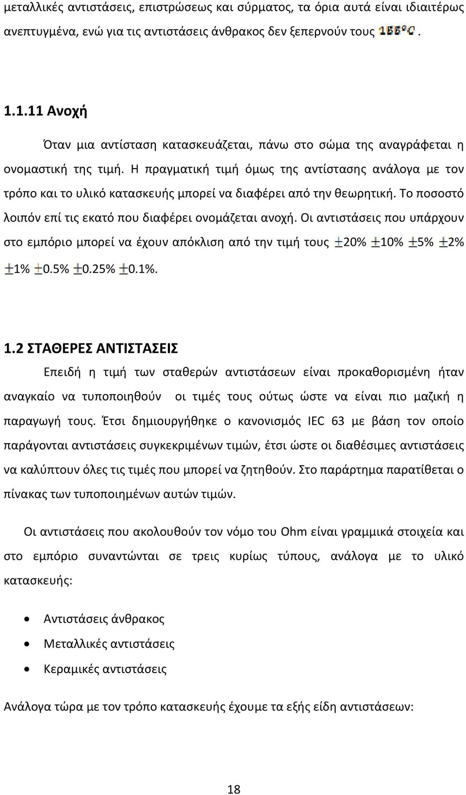 Η πραγματική τιμή όμως της αντίστασης ανάλογα με τον τρόπο και το υλικό κατασκευής μπορεί να διαφέρει από την θεωρητική. Το ποσοστό λοιπόν επί τις εκατό που διαφέρει ονομάζεται ανοχή.