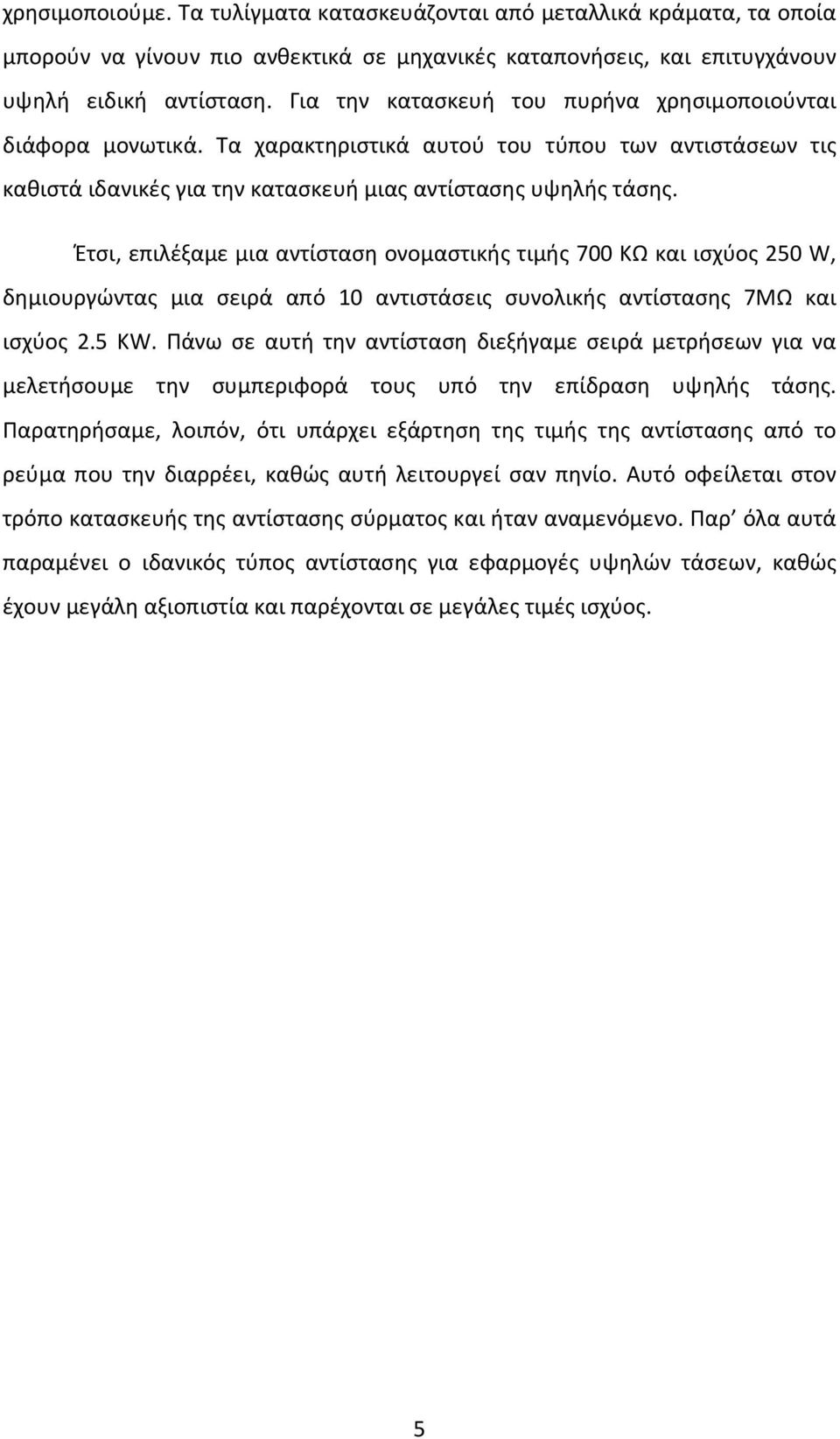 Έτσι, επιλέξαμε μια αντίσταση ονομαστικής τιμής 700 ΚΩ και ισχύος 250 W, δημιουργώντας μια σειρά από 10 αντιστάσεις συνολικής αντίστασης 7ΜΩ και ισχύος 2.5 ΚW.