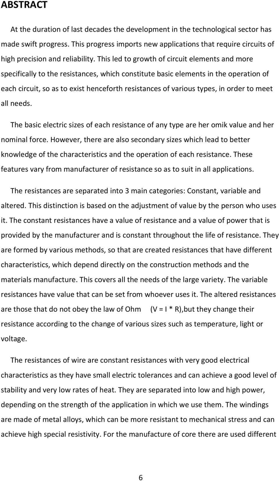 This led to growth of circuit elements and more specifically to the resistances, which constitute basic elements in the operation of each circuit, so as to exist henceforth resistances of various