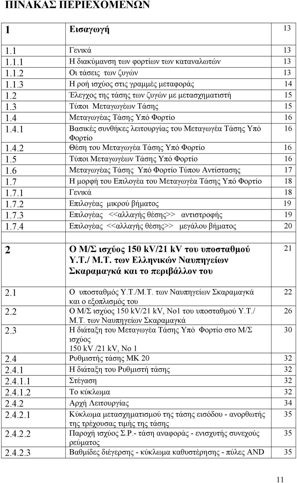 5 Τύποι Μεταγωγέων Τάσης Υπό Φορτίο 16 1.6 Μεταγωγέας Τάσης Υπό Φορτίο Τύπου Αντίστασης 17 1.7 Η µορφή του Επιλογέα του Μεταγωγέα Τάσης Υπό Φορτίο 18 1.7.1 Γενικά 18 1.7.2 Επιλογέας µικρού βήµατος 19 1.