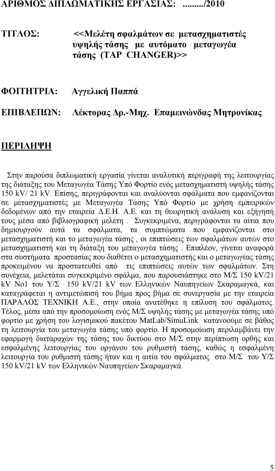kv. Επίσης, περιγράφονται και αναλύονται σφάλµατα που εµφανίζονται σε µετασχηµατιστές µε Μεταγωγέα Τάσης Υπό Φορτίο µε χρήση εµπειρικών δεδοµένων από την εταιρεία.ε.η. Α.Ε. και τη θεωρητική ανάλυση και εξήγησή τους µέσα από βιβλιογραφική µελέτη.