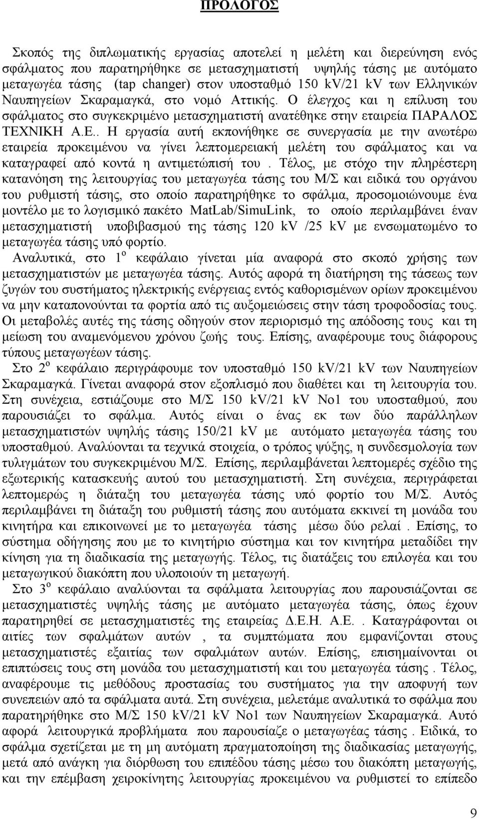 Τέλος, µε στόχο την πληρέστερη κατανόηση της λειτουργίας του µεταγωγέα τάσης του Μ/Σ και ειδικά του οργάνου του ρυθµιστή τάσης, στο οποίο παρατηρήθηκε το σφάλµα, προσοµοιώνουµε ένα µοντέλο µε το