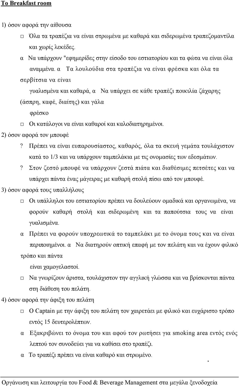 α Τα λουλούδια στα τραπέζια να είναι φρέσκα και όλα τα σερβίτσια να είναι γυαλισµένα και καθαρά, α Να υπάρχει σε κάθε τραπέζι ποικιλία ζάχαρης (άσπρη, καφέ, διαίτης) και γάλα φρέσκο Οι κατάλογοι να