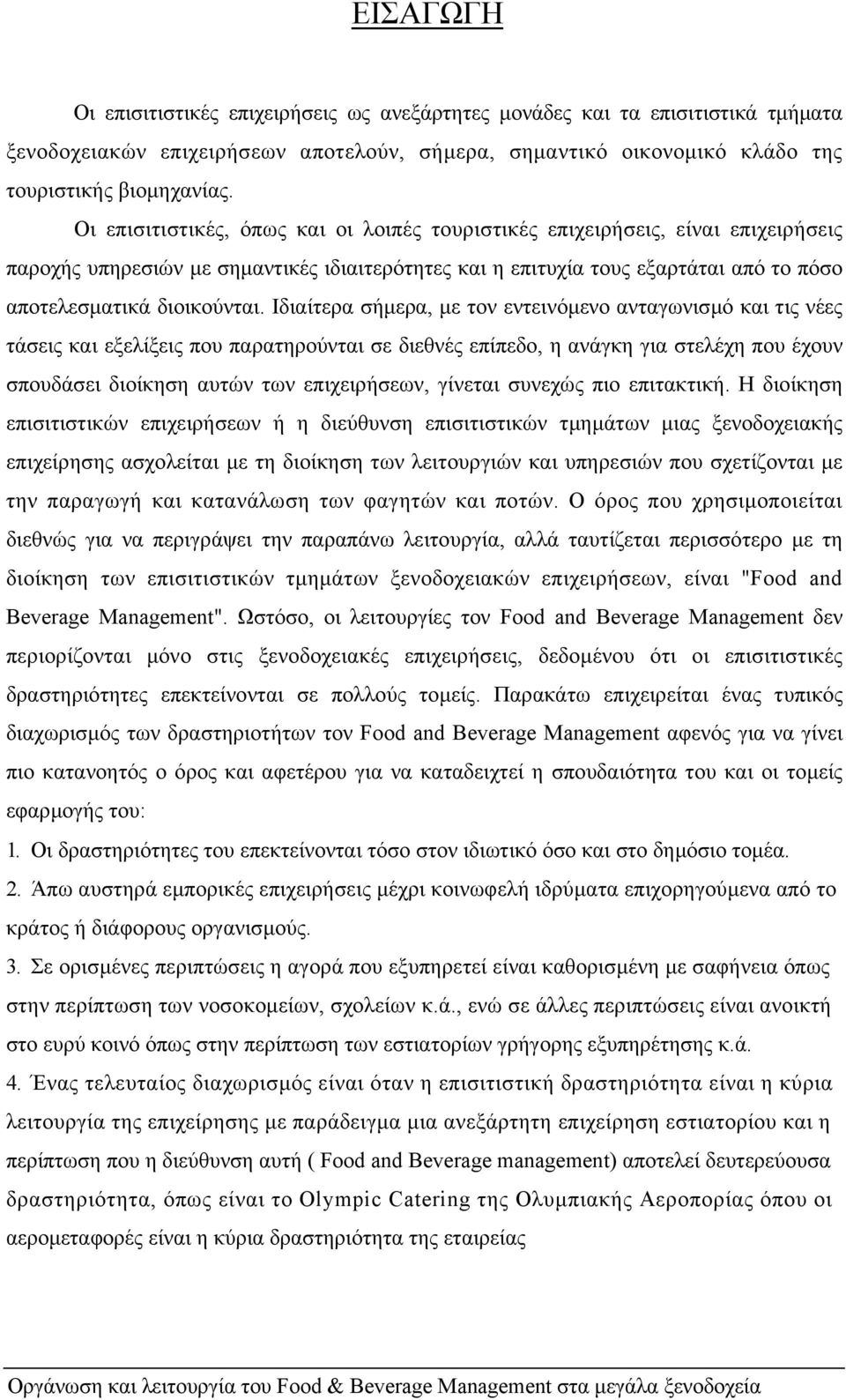 Ιδιαίτερα σήµερα, µε τον εντεινόµενο ανταγωνισµό και τις νέες τάσεις και εξελίξεις που παρατηρούνται σε διεθνές επίπεδο, η ανάγκη για στελέχη που έχουν σπουδάσει διοίκηση αυτών των επιχειρήσεων,