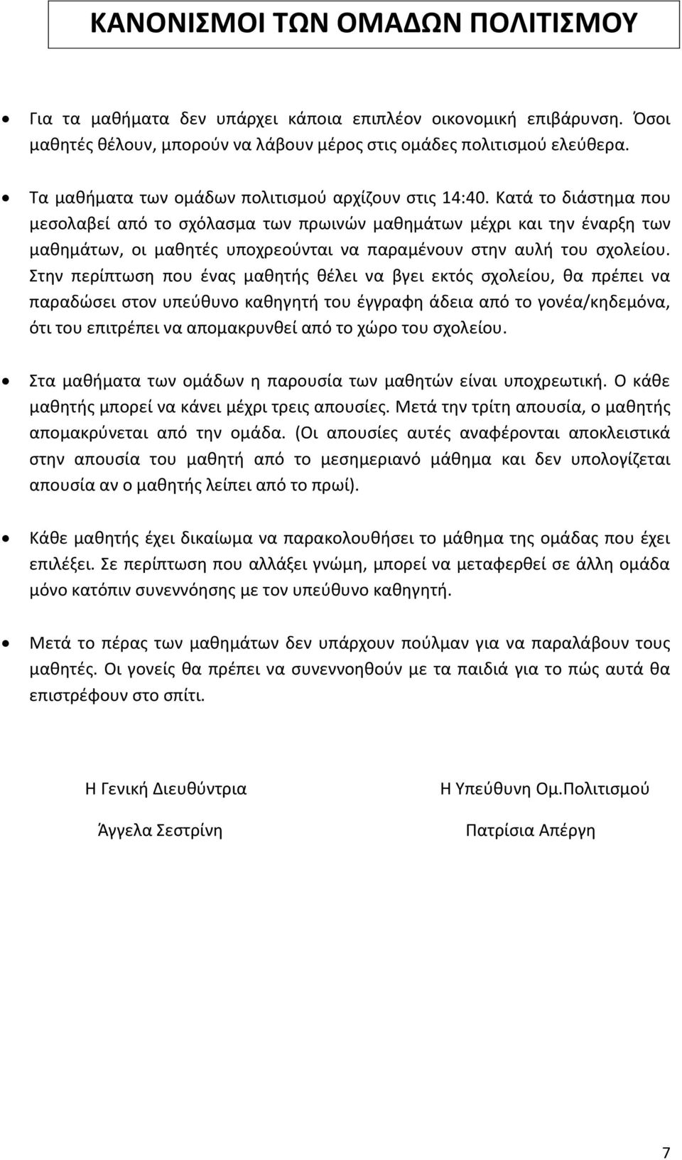 Κατά το διάστημα που μεσολαβεί από το σχόλασμα των πρωινών μαθημάτων μέχρι και την έναρξη των μαθημάτων, οι μαθητές υποχρεούνται να παραμένουν στην αυλή του σχολείου.