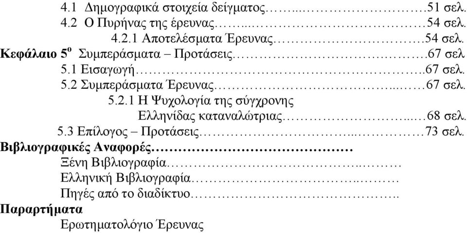 Συµπεράσµατα Έρευνας... 67 σελ. 5.2.1 Η Ψυχολογία της σύγχρονης Ελληνίδας καταναλώτριας... 68 σελ. 5.3 Επίλογος Προτάσεις.
