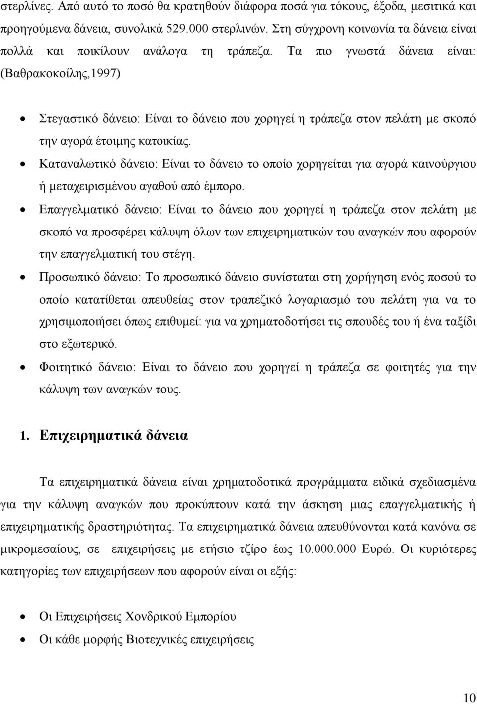 Τα πιο γνωστά δάνεια είναι: (Βαθρακοκοίλης,1997) Στεγαστικό δάνειο: Είναι το δάνειο που χορηγεί η τράπεζα στον πελάτη με σκοπό την αγορά έτοιμης κατοικίας.