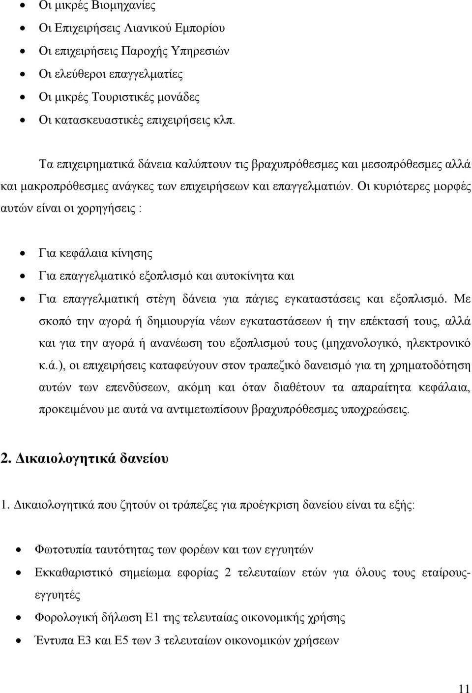 Οι κυριότερες μορφές αυτών είναι οι χορηγήσεις : Για κεφάλαια κίνησης Για επαγγελματικό εξοπλισμό και αυτοκίνητα και Για επαγγελματική στέγη δάνεια για πάγιες εγκαταστάσεις και εξοπλισμό.
