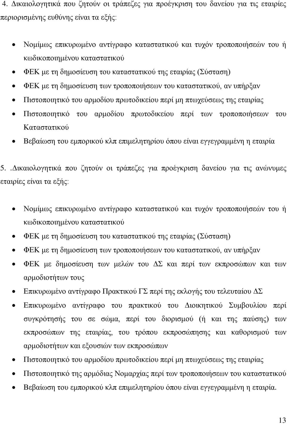 περί μη πτωχεύσεως της εταιρίας Πιστοποιητικό του αρμοδίου πρωτοδικείου περί των τροποποιήσεων του Καταστατικού Βεβαίωση του εμπορικού κλπ επιμελητηρίου όπου είναι εγγεγραμμένη η εταιρία 5.