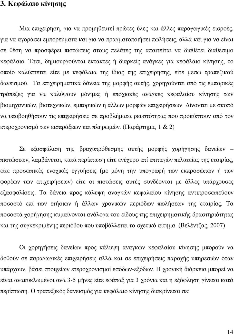 Έτσι, δημιουργούνται έκτακτες ή διαρκείς ανάγκες για κεφάλαιο κίνησης, το οποίο καλύπτεται είτε με κεφάλαια της ίδιας της επιχείρησης, είτε μέσω τραπεζικού δανεισμού.