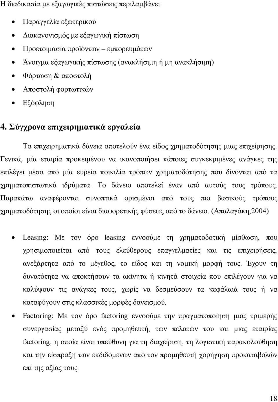 Γενικά, μία εταιρία προκειμένου να ικανοποιήσει κάποιες συγκεκριμένες ανάγκες της επιλέγει μέσα από μία ευρεία ποικιλία τρόπων χρηματοδότησης που δίνονται από τα χρηματοπιστωτικά ιδρύματα.